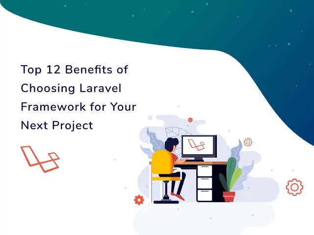 Top 12 Benefits of Choosing Laravel Framework for Your Next Project