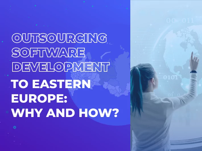 Outsourcing Software Development to Eastern Europe: Why and How?
