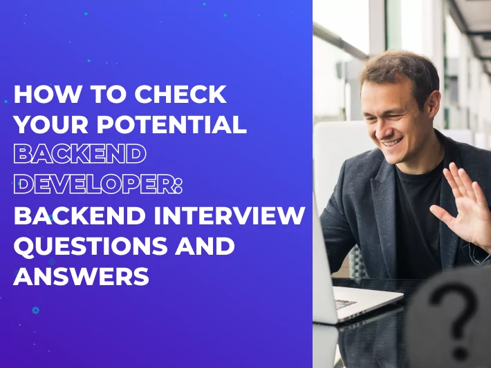How to Check Your Potential Backend Developer: Backend Interview Questions And Answers