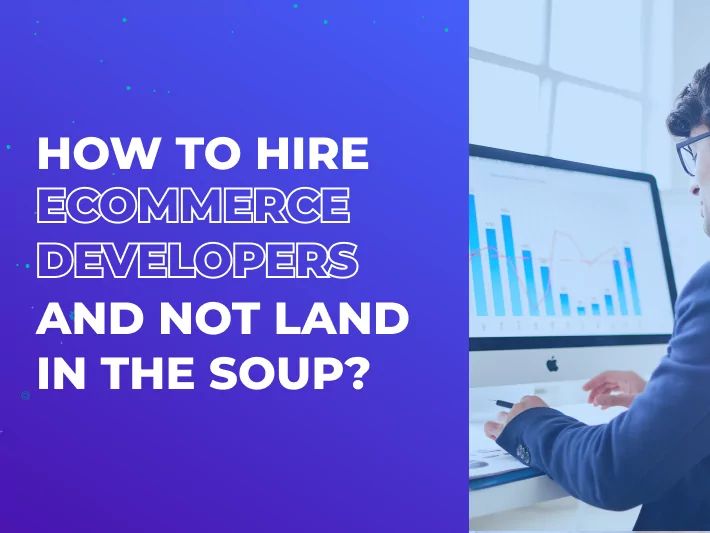 How to Hire eCommerce Developers and not Land in the Soup?