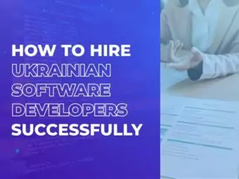 How to Hire Ukrainian Software Developers Successfully