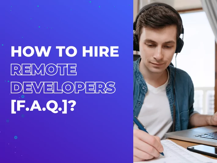 How to Hire Remote Developers [F.A.Q.]?