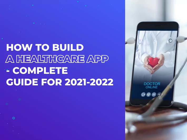 How to Build a Healthcare App – Complete Guide for 2021-2022