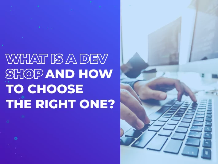 What Is a Dev Shop and How to Choose the Right One?