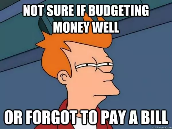 not sure if budgeting money well or forgot to pay a bill mem