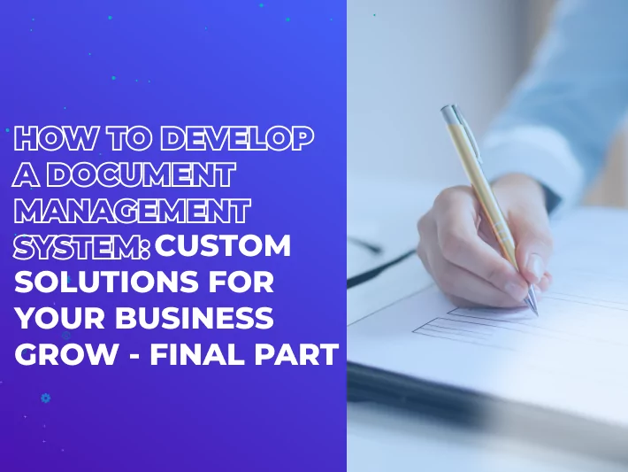 How to Develop a Document Management System: Custom Solutions for Your Business Grow – Final Part