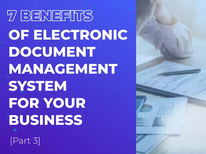 7 Benefits of Electronic Document Management System for Your Business. Part 3
