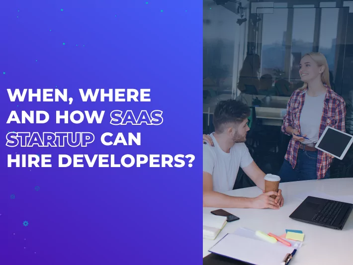 When, Where and How SaaS Startup Can Hire Developers?