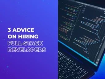 3 Advice on Hiring Full-Stack Developers
