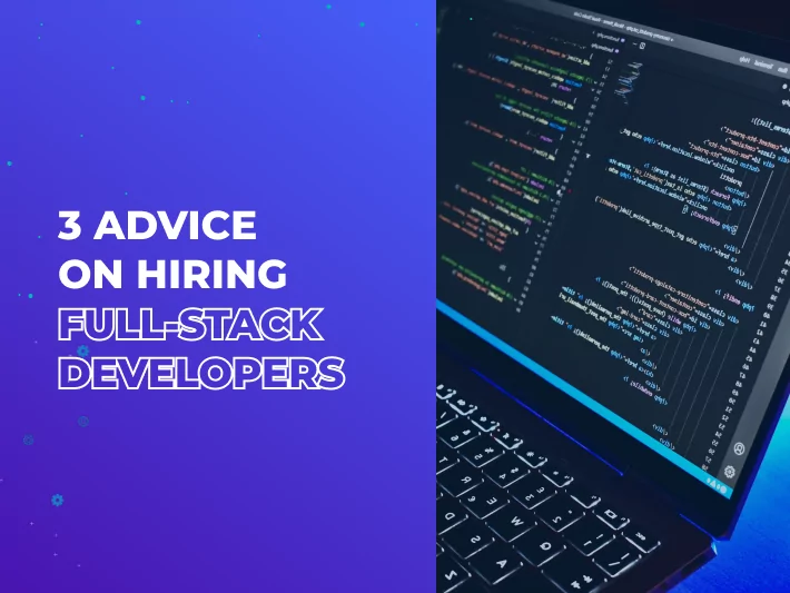 3 Advice on Hiring Full-Stack Developers