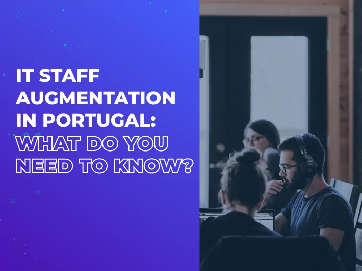 IT Staff Augmentation in Portugal: What Do You Need to Know?