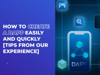 How to Create a Dapp Easily and Quickly [Tips from Our Experience]