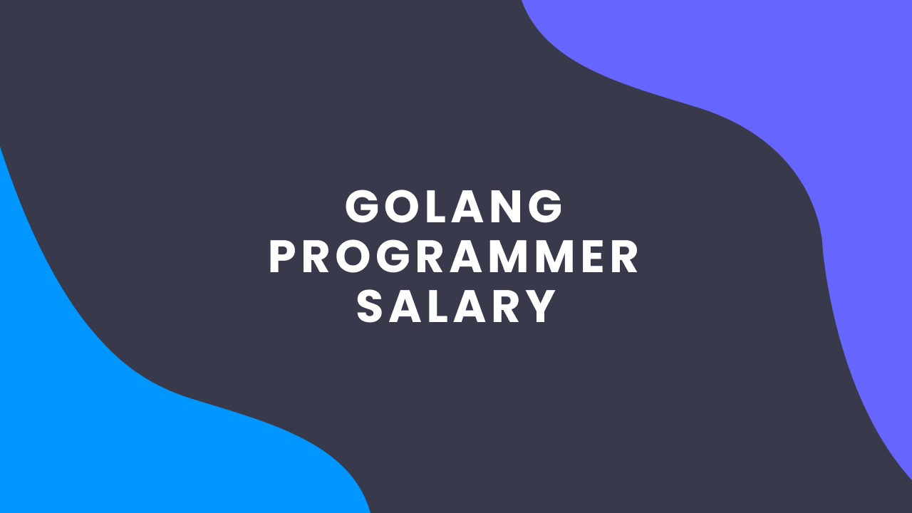 Golang Programmer Salary: Startup Guide for 2022