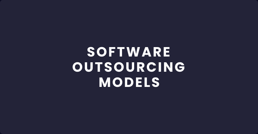 Software Outsourcing Models: Which Suits Your Business the Best