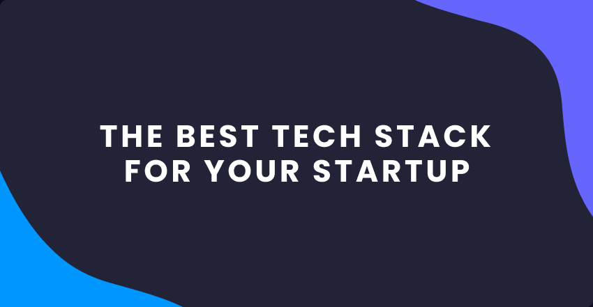 How to Choose the Best Tech Stack for Your Startup