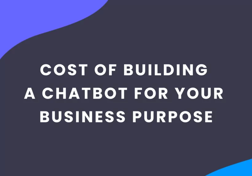 Cost of Building a Chatbot for Your Business Purpose
