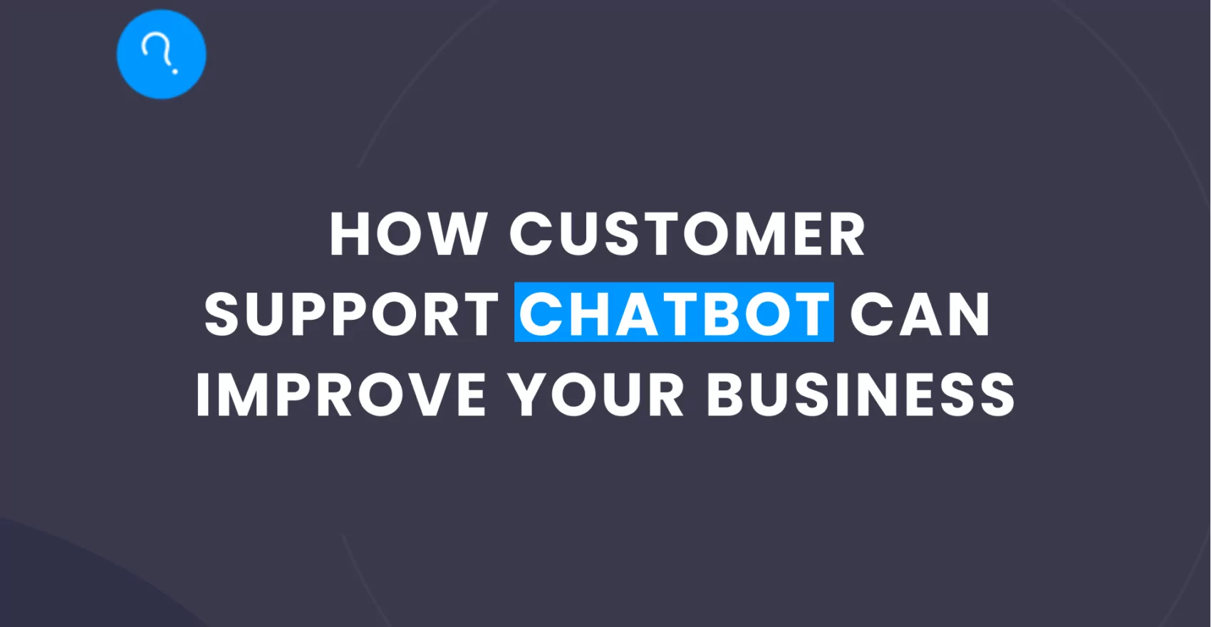How Customer Support Chatbot Can Improve Your Business