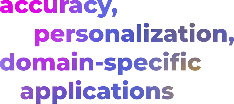 accuracy, personalization, domain-specific applications