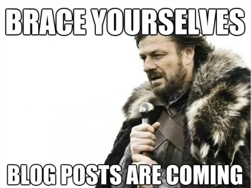 meme "brave yourselves, blog posts are coming"