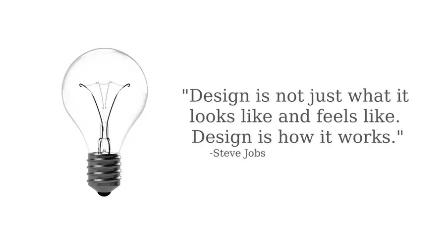 "Design is not just what it looks like and feels like. Design is how it works." Steve Jobs