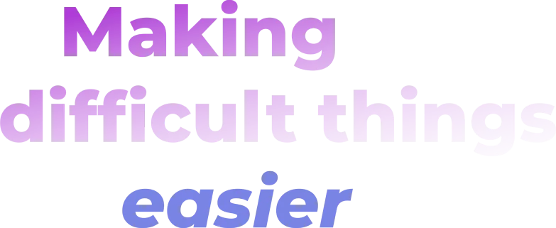 Making difficult things Easier